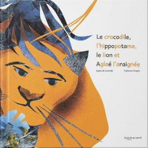 Couverture de Le crocodile, l'hippopotame, le lion et Aglaé l'araignée